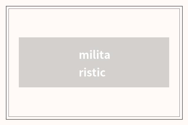 militaristic