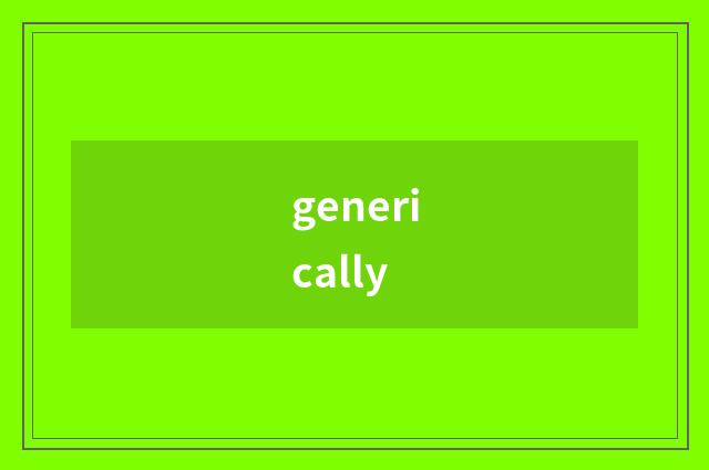 generically