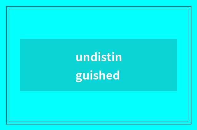 undistinguished