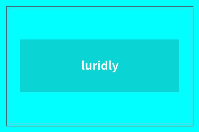 luridly