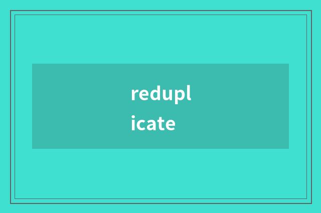 reduplicate