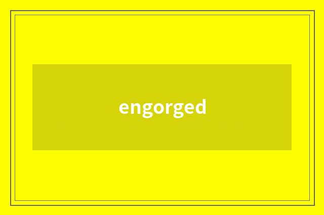 engorged