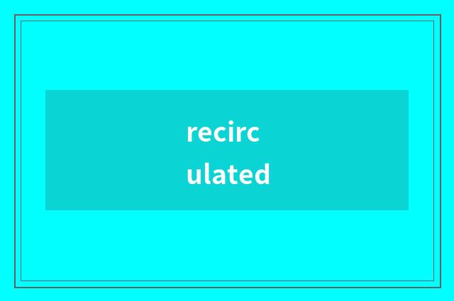 recirculated