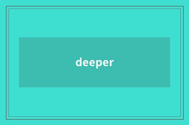 deeper