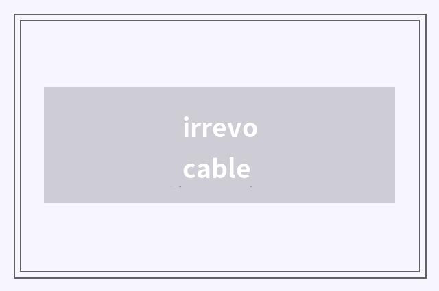irrevocable