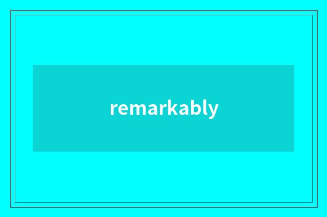 remarkably