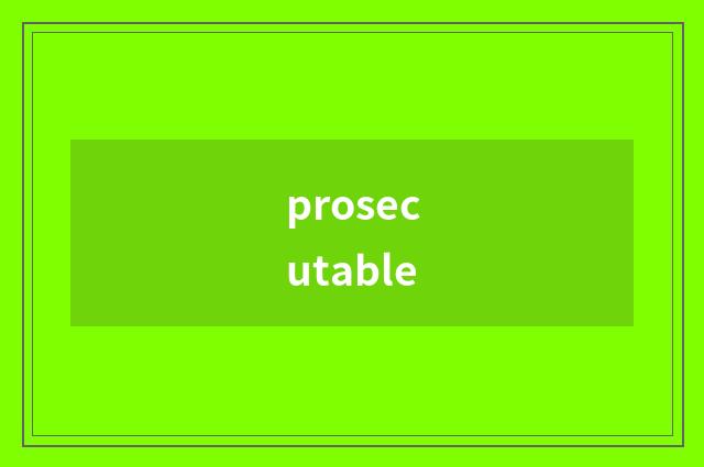 prosecutable