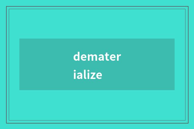 dematerialize