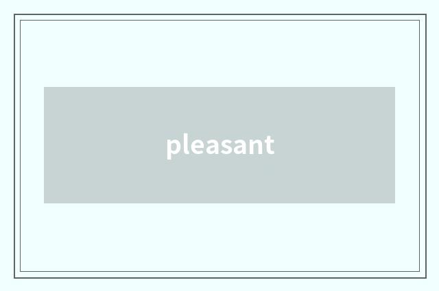 pleasant