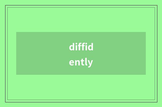 diffidently