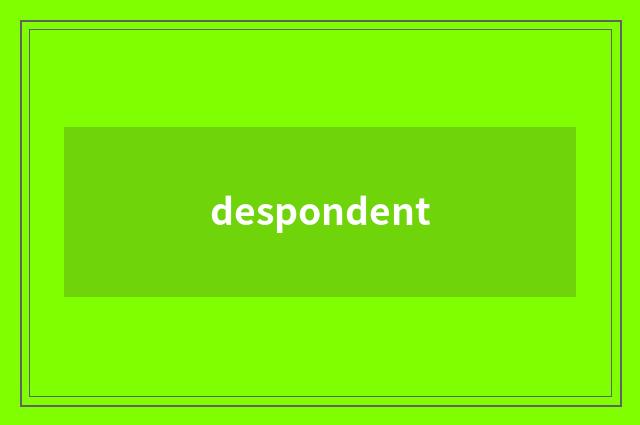 despondent