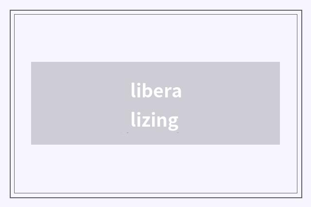 liberalizing