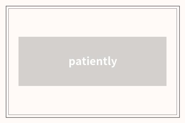patiently