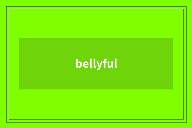 bellyful