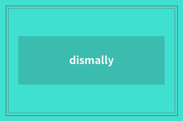 dismally