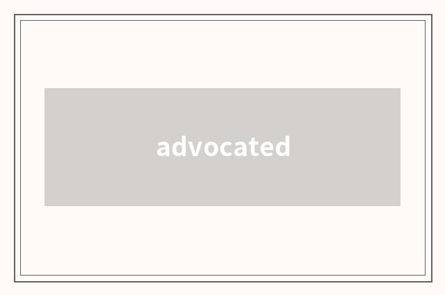 advocated