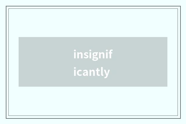 insignificantly