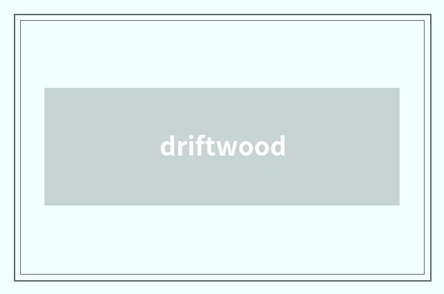 driftwood
