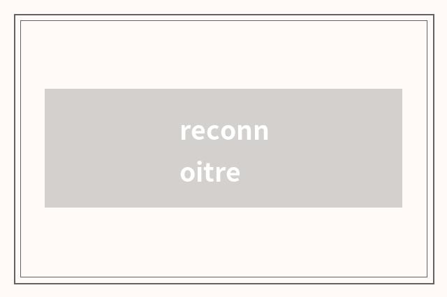 reconnoitre