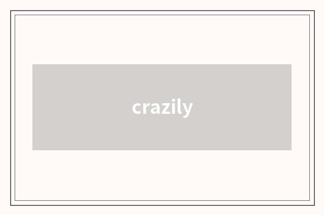 crazily