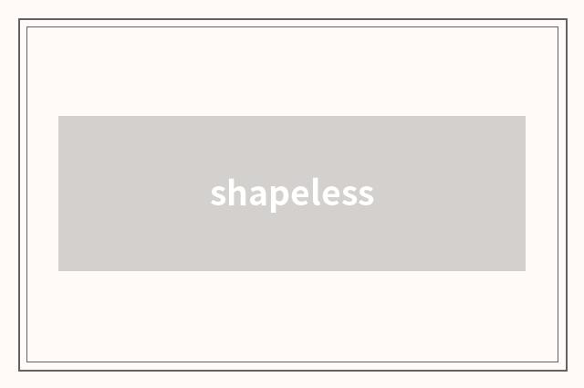 shapeless