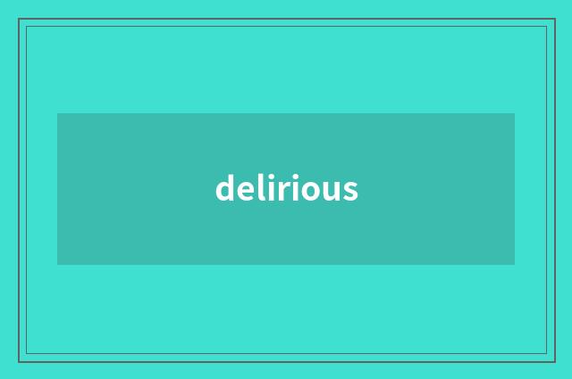 delirious