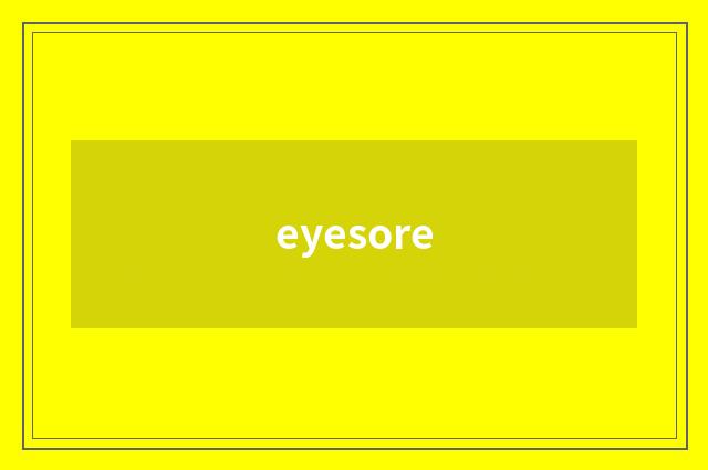 eyesore