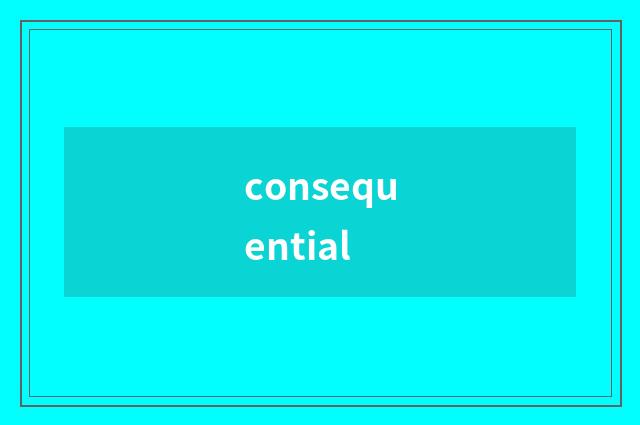 consequential