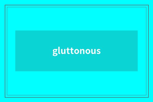 gluttonous