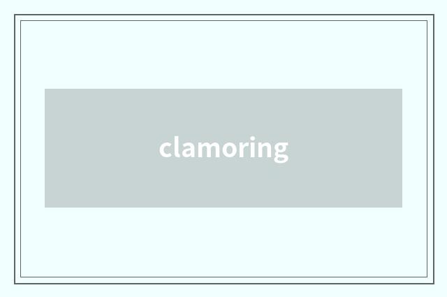 clamoring
