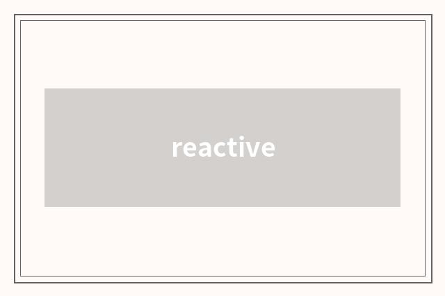 reactive