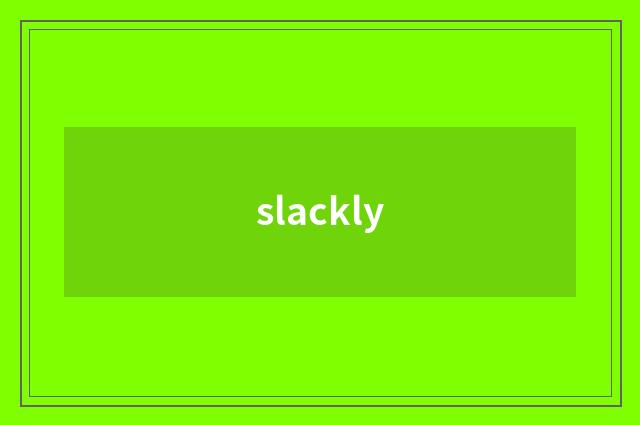 slackly