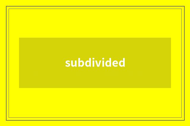 subdivided