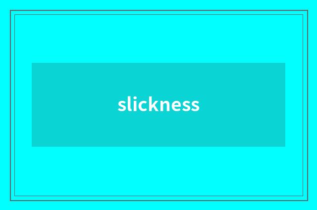 slickness