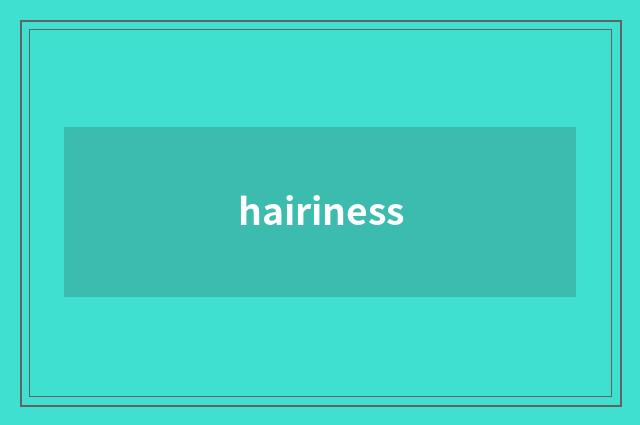 hairiness