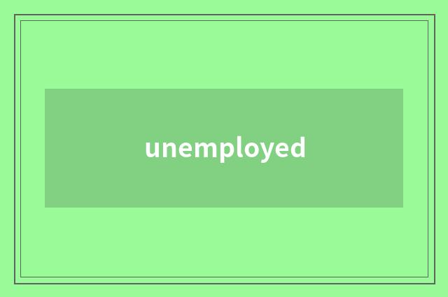 unemployed