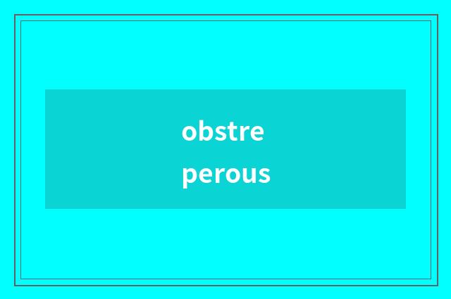 obstreperous