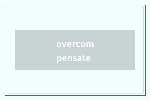 overcompensate