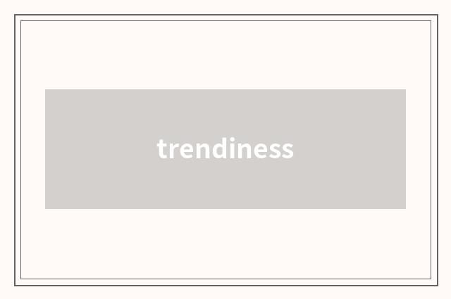 trendiness