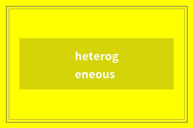 heterogeneous