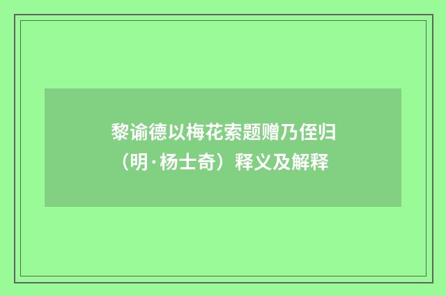 黎谕德以梅花索题赠乃侄归（明·杨士奇）释义及解释