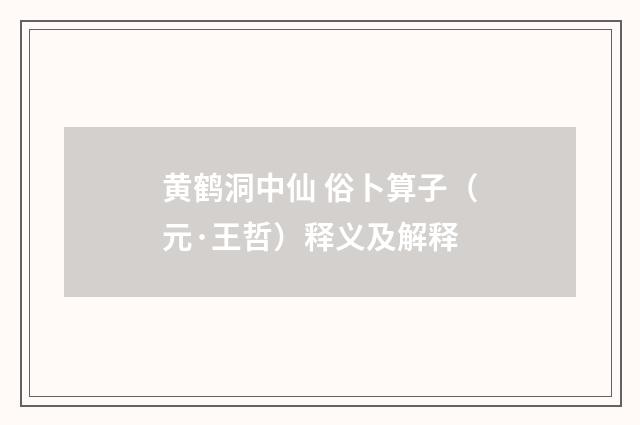 黄鹤洞中仙 俗卜算子（元·王哲）释义及解释