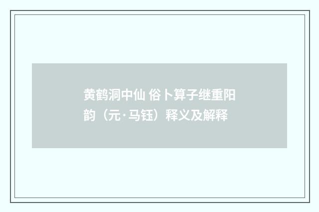 黄鹤洞中仙 俗卜算子继重阳韵（元·马钰）释义及解释