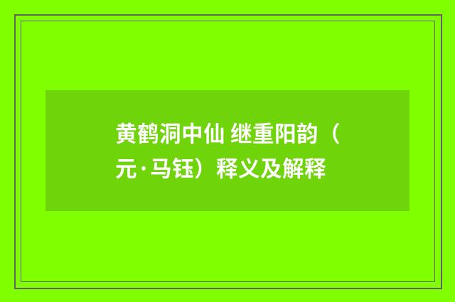 黄鹤洞中仙 继重阳韵（元·马钰）释义及解释