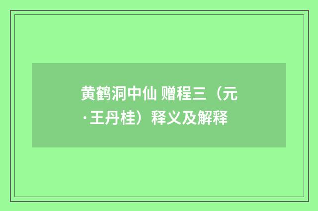 黄鹤洞中仙 赠程三（元·王丹桂）释义及解释