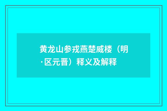 黄龙山参戎燕楚威楼（明·区元晋）释义及解释
