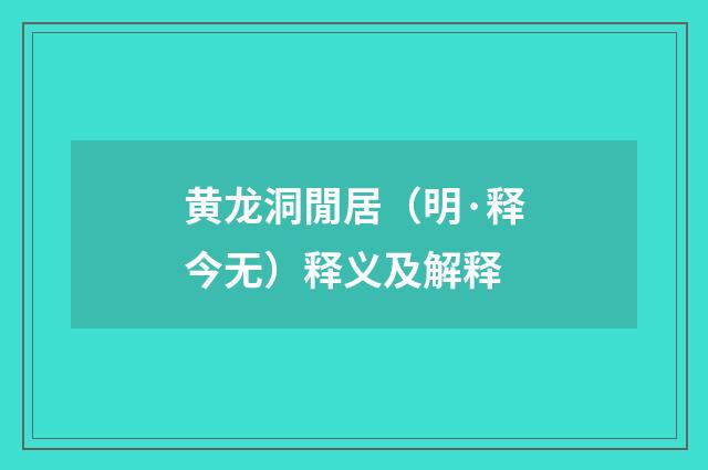 黄龙洞閒居（明·释今无）释义及解释