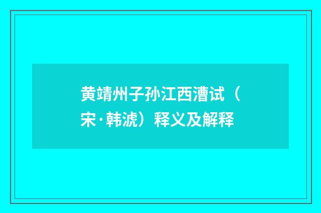 黄靖州子孙江西漕试（宋·韩淲）释义及解释