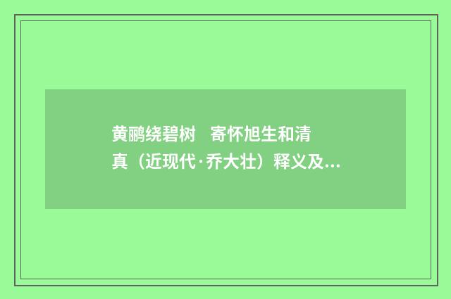 黄鹂绕碧树 寄怀旭生和清真（近现代·乔大壮）释义及解释
