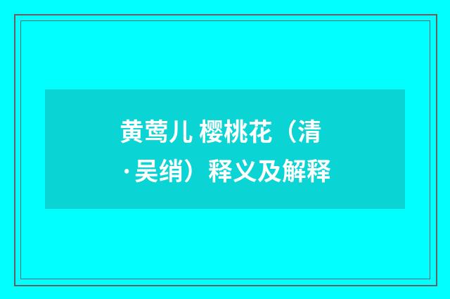 黄莺儿 樱桃花（清·吴绡）释义及解释
